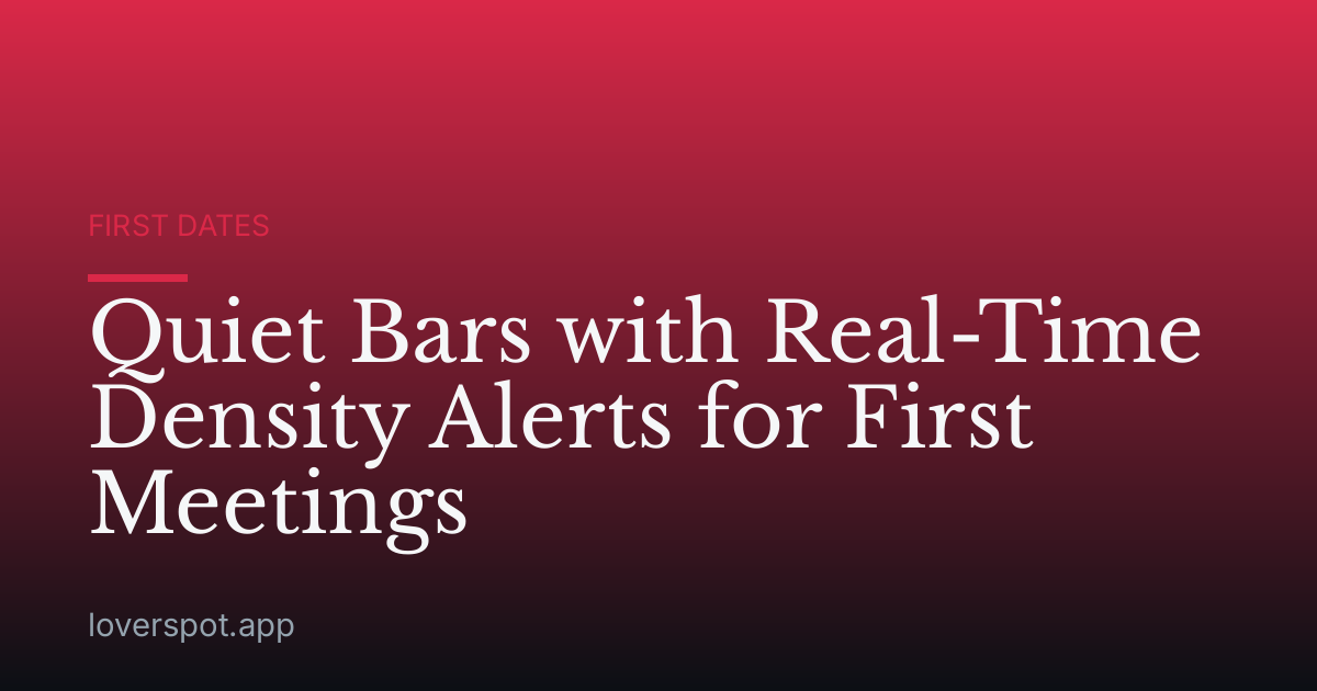 Quiet Bars with Real-Time Density Alerts for First Meetings