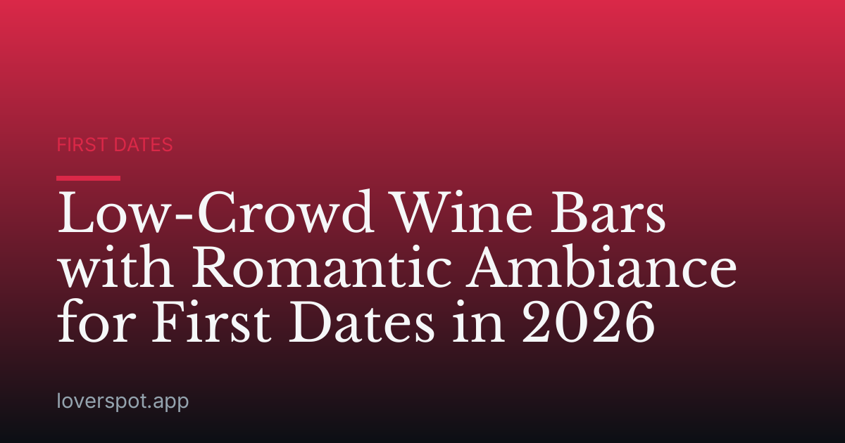 Low-Crowd Wine Bars with Romantic Ambiance for First Dates in 2026