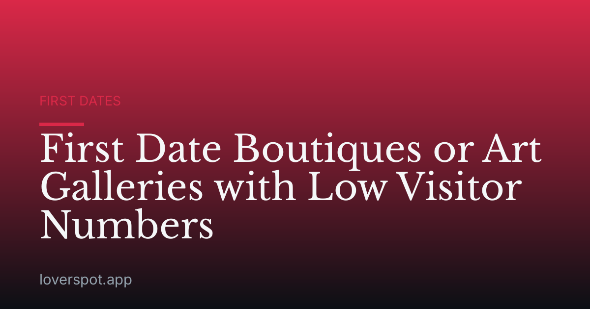 First Date Boutiques or Art Galleries with Low Visitor Numbers
