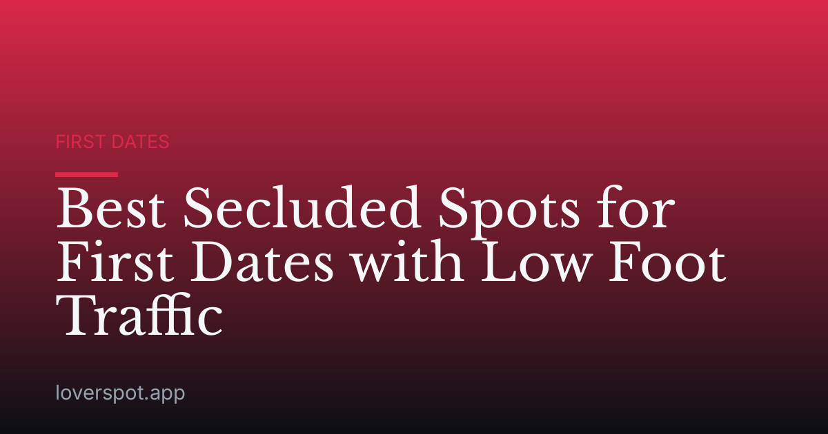 Best Secluded Spots for First Dates with Low Foot Traffic