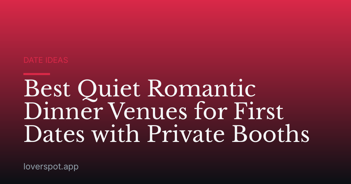 Best Quiet Romantic Dinner Venues for First Dates with Private Booths