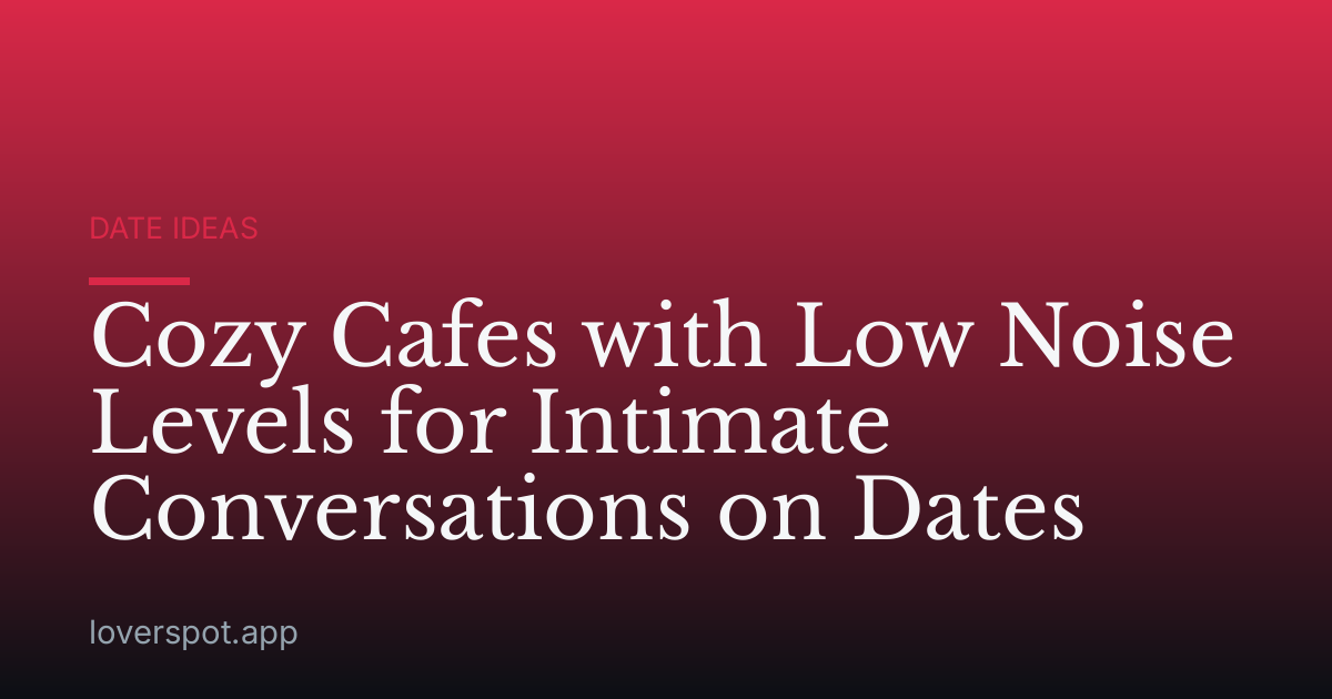 Cozy Cafes with Low Noise Levels for Intimate Conversations on Dates