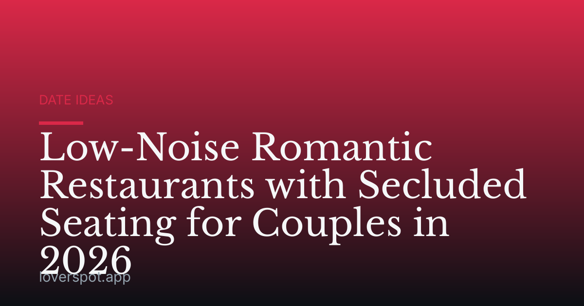 Low-Noise Romantic Restaurants with Secluded Seating for Couples in 2026