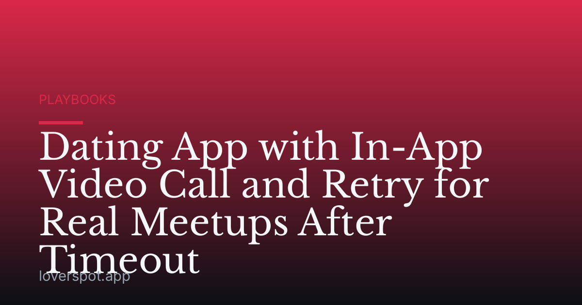 Dating App with In-App Video Call and Retry for Real Meetups After Timeout