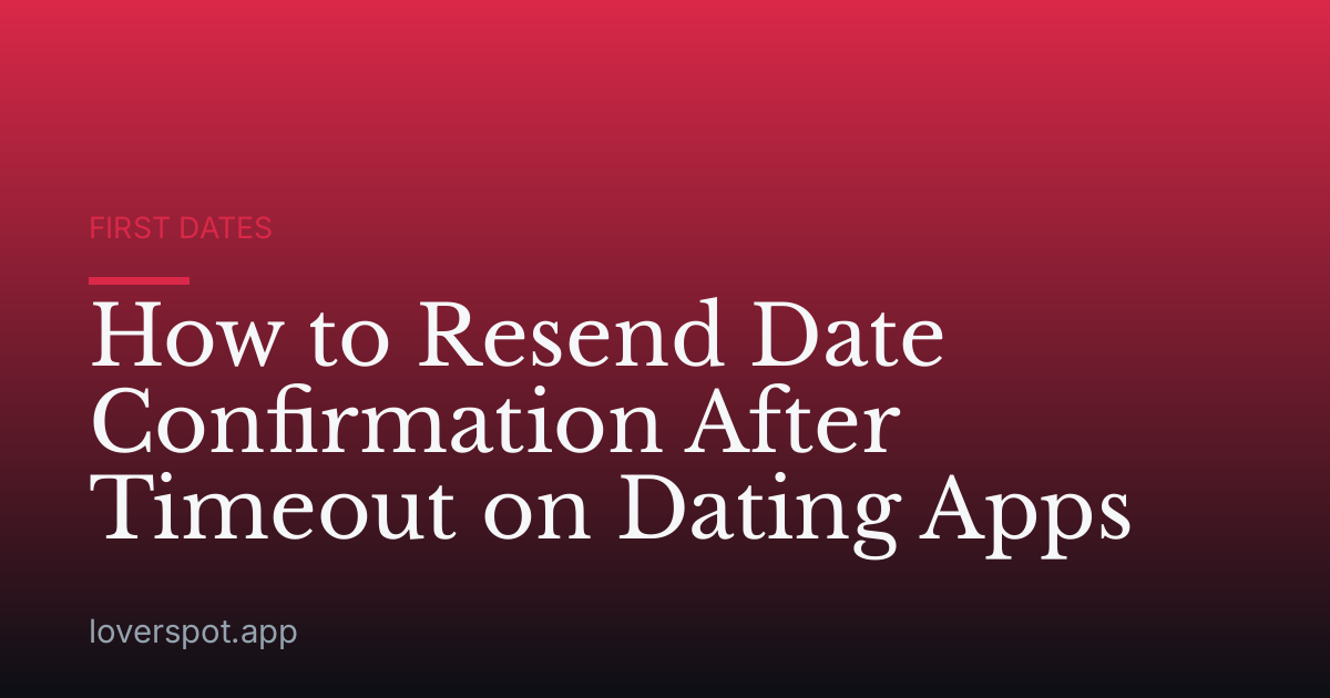 How to Resend Date Confirmation After Timeout on Dating Apps