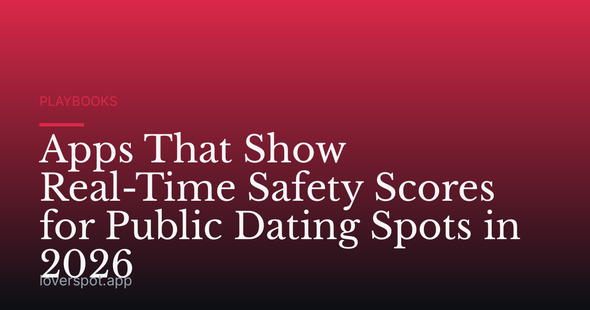 Apps That Show Real-Time Safety Scores for Public Dating Spots in 2026