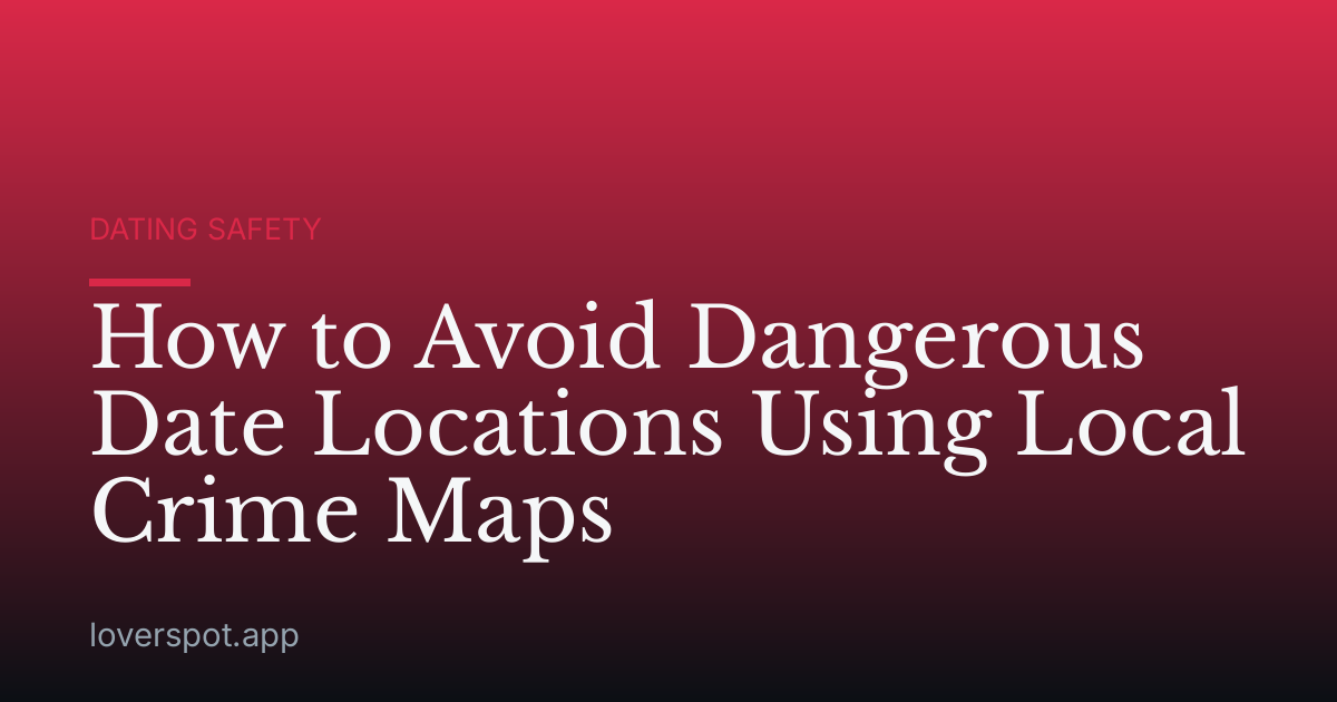 How to Avoid Dangerous Date Locations Using Local Crime Maps