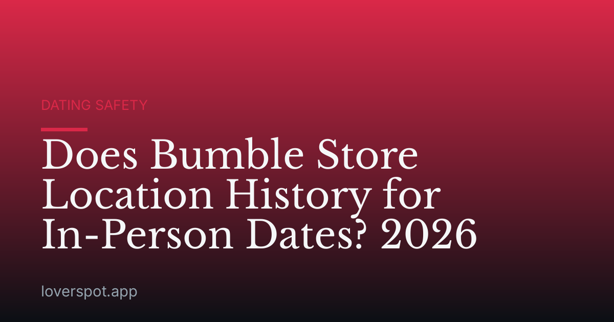 Does Bumble Store Location History for In-Person Dates? 2026