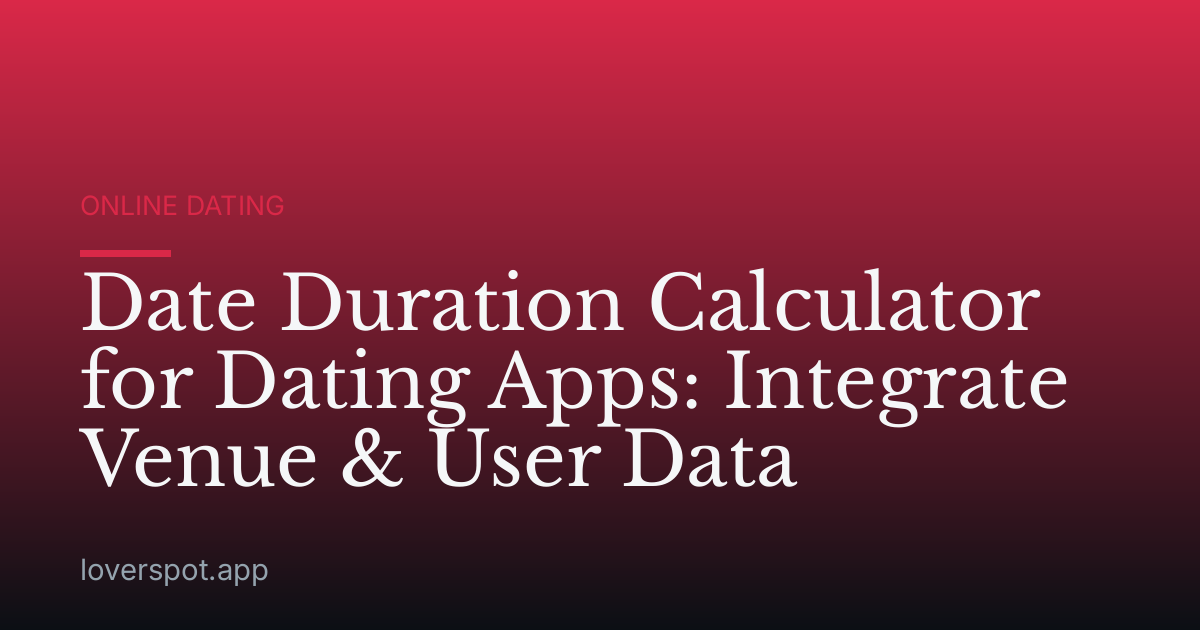 Date Duration Calculator for Dating Apps: Integrate Venue & User Data