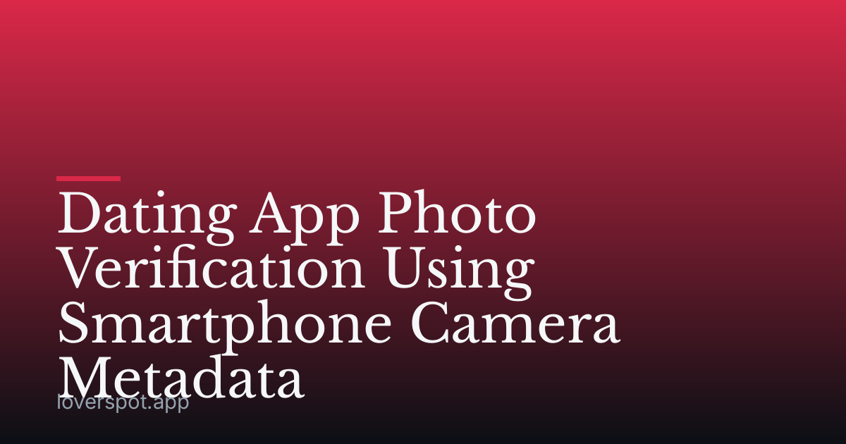 Dating App Photo Verification Using Smartphone Camera Metadata