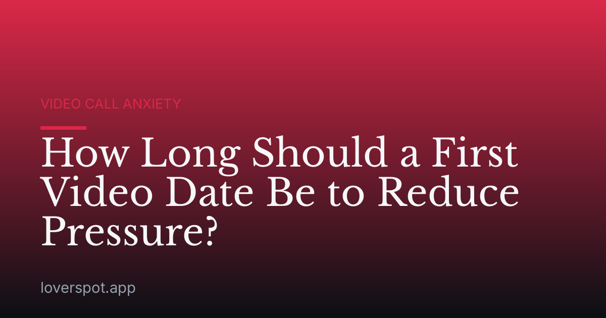 How Long Should a First Video Date Be to Reduce Pressure?