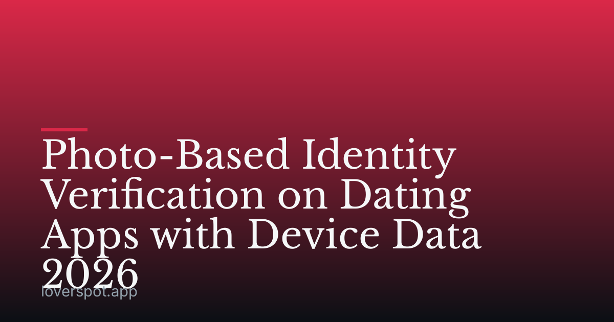 Photo-Based Identity Verification on Dating Apps with Device Data 2026