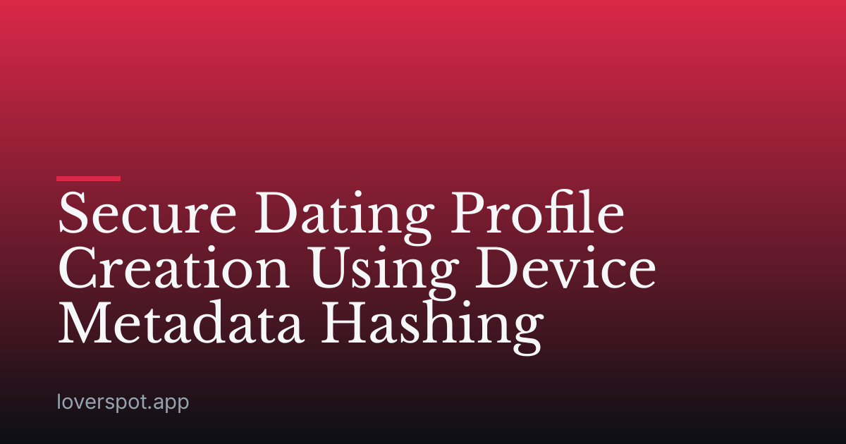 Secure Dating Profile Creation Using Device Metadata Hashing