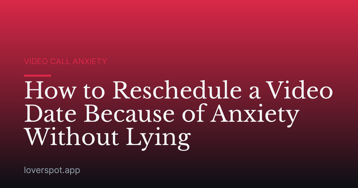 How to Reschedule a Video Date Because of Anxiety Without Lying