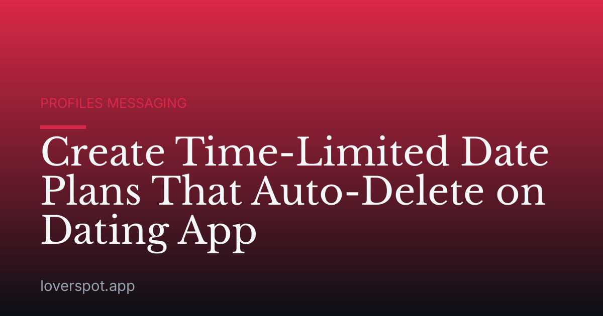 Create Time-Limited Date Plans That Auto-Delete on Dating App