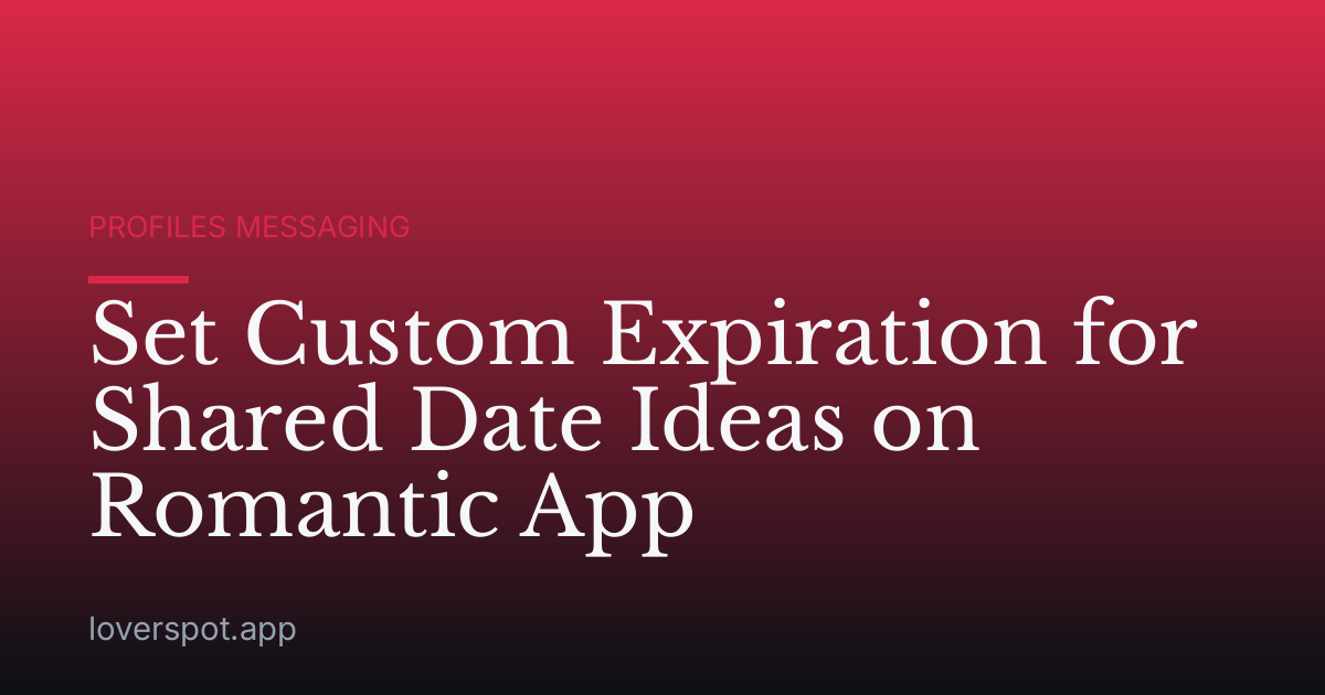 Set Custom Expiration for Shared Date Ideas on Romantic App