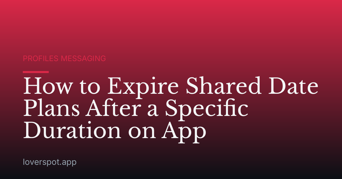 How to Expire Shared Date Plans After a Specific Duration on App