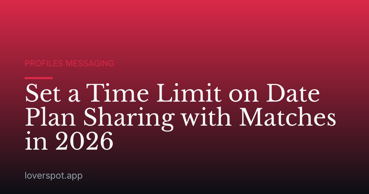 Set a Time Limit on Date Plan Sharing with Matches in 2026