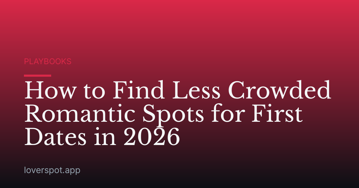 How to Find Less Crowded Romantic Spots for First Dates in 2026