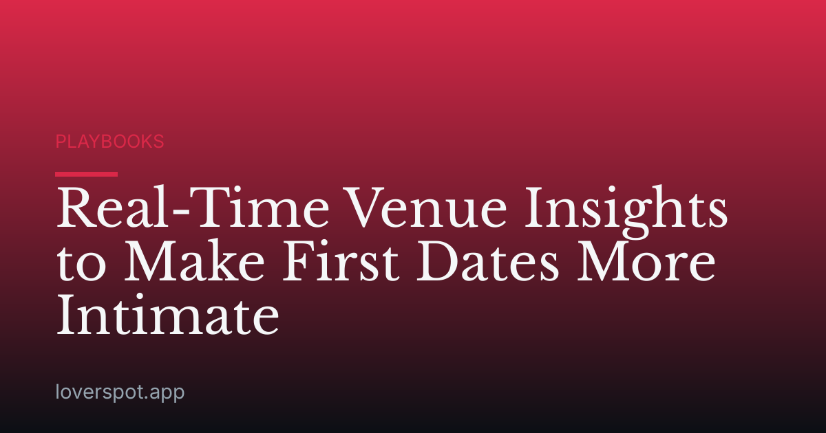 Real-Time Venue Insights to Make First Dates More Intimate