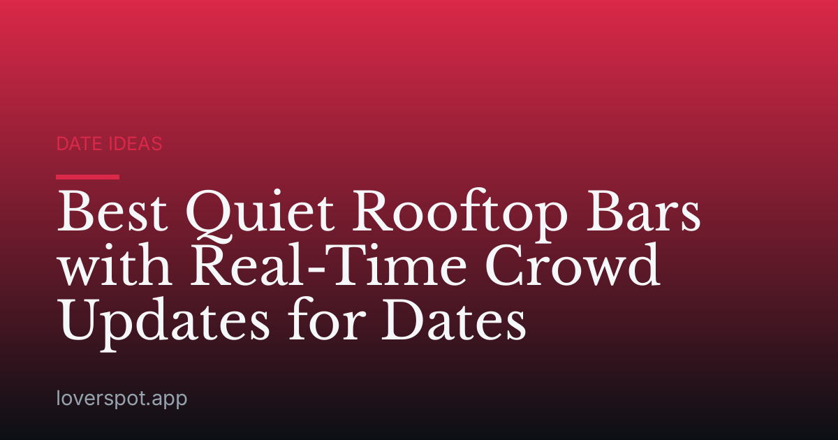Best Quiet Rooftop Bars with Real-Time Crowd Updates for Dates