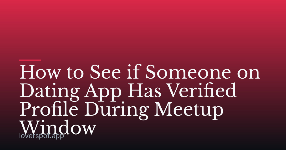 How to See if Someone on Dating App Has Verified Profile During Meetup Window