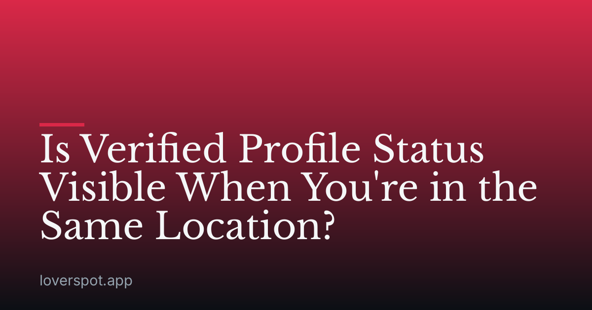 Is Verified Profile Status Visible When You're in the Same Location?