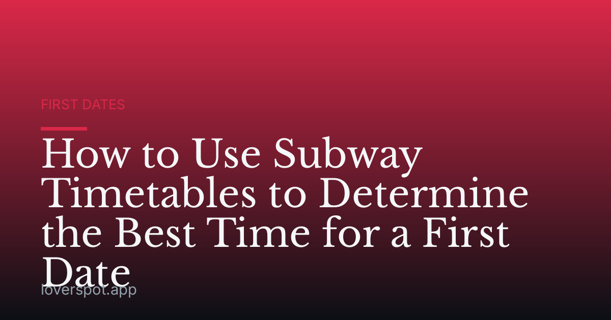 How to Use Subway Timetables to Determine the Best Time for a First Date