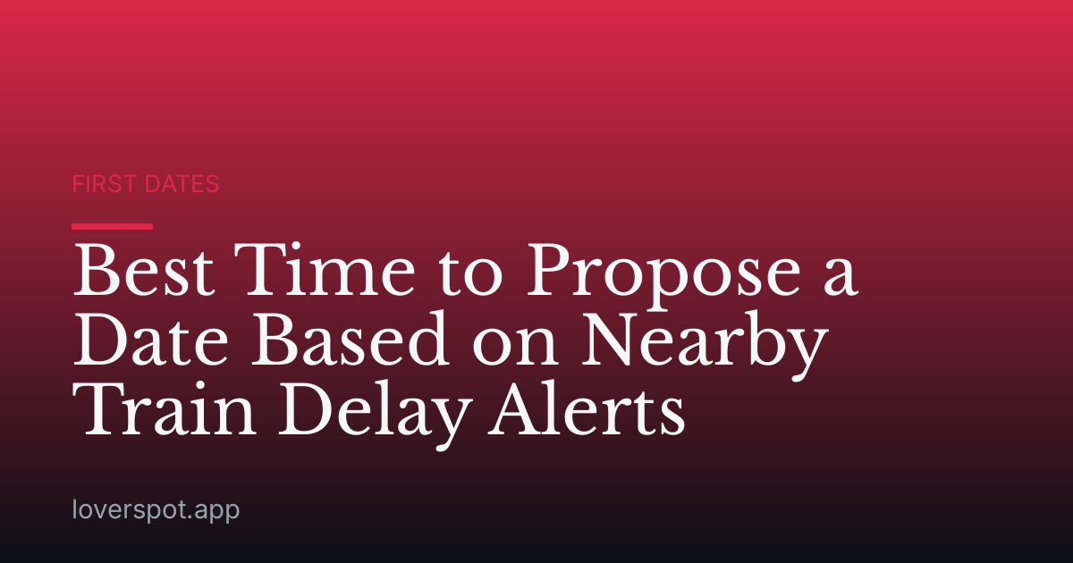Best Time to Propose a Date Based on Nearby Train Delay Alerts