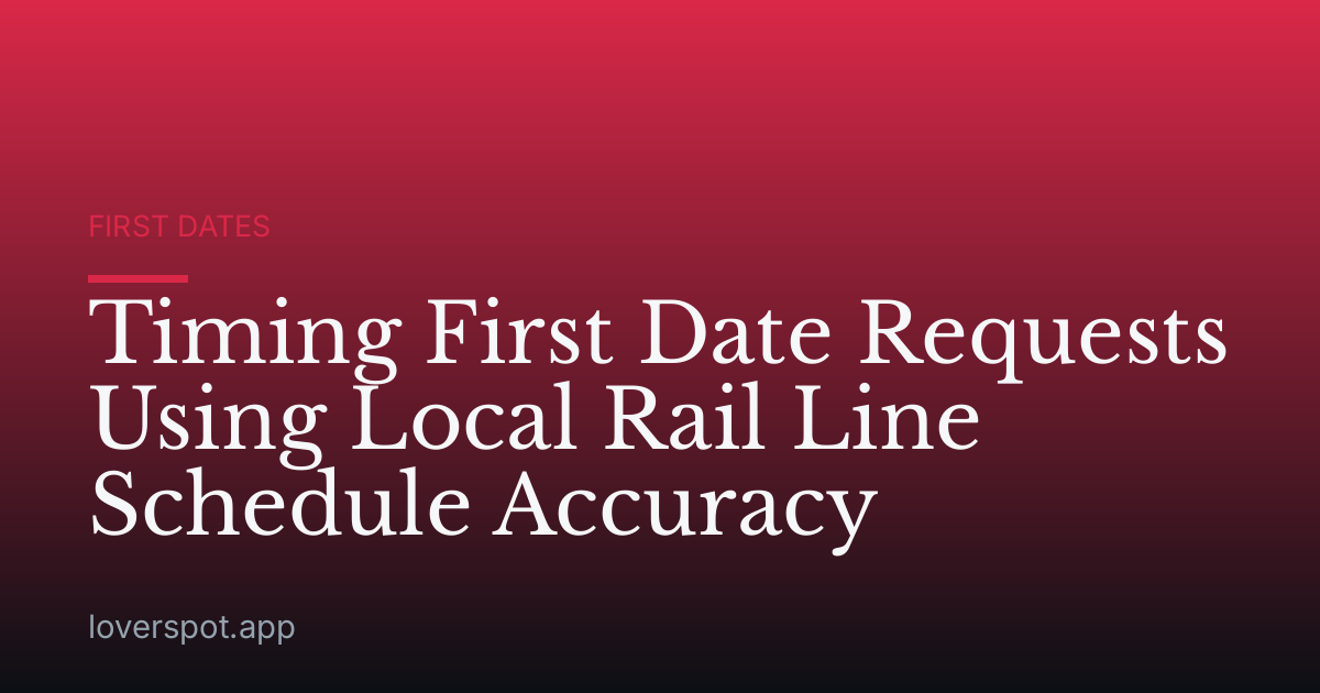Timing First Date Requests Using Local Rail Line Schedule Accuracy