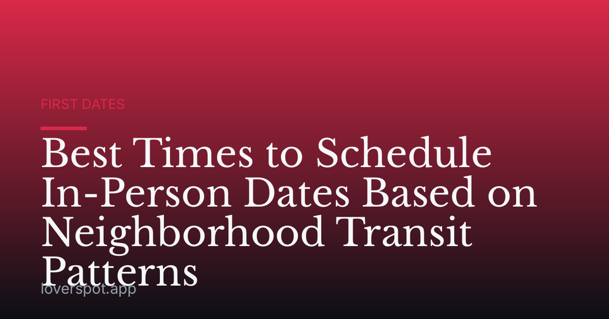 Best Times to Schedule In-Person Dates Based on Neighborhood Transit Patterns
