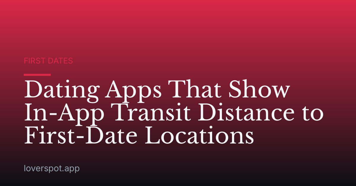 Dating Apps That Show In-App Transit Distance to First-Date Locations