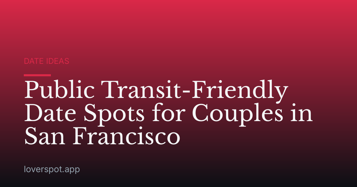 Public Transit-Friendly Date Spots for Couples in San Francisco