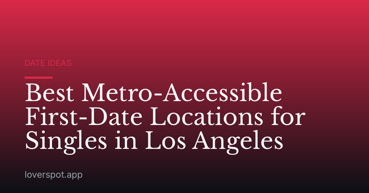 Best Metro-Accessible First-Date Locations for Singles in Los Angeles