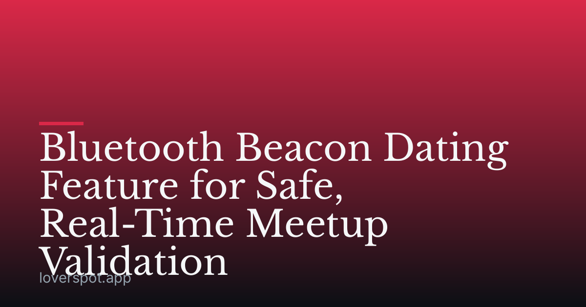 Bluetooth Beacon Dating Feature for Safe, Real-Time Meetup Validation