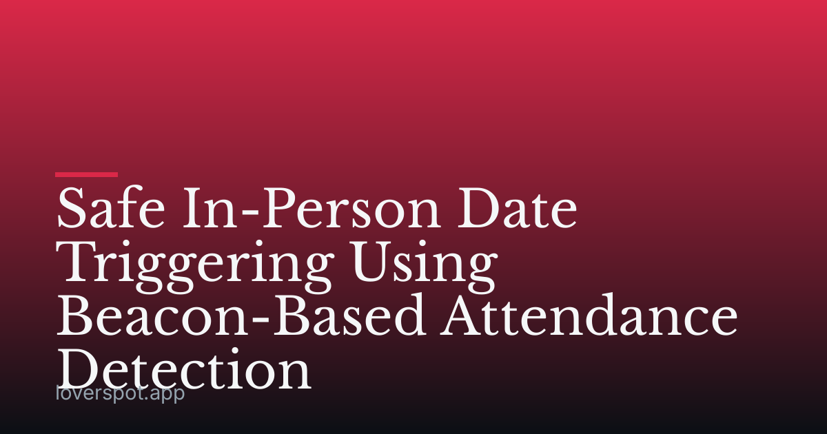 Safe In-Person Date Triggering Using Beacon-Based Attendance Detection