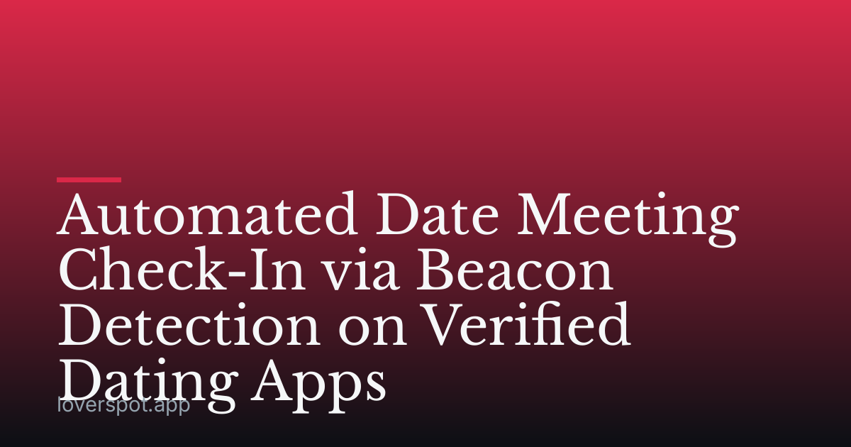 Automated Date Meeting Check-In via Beacon Detection on Verified Dating Apps