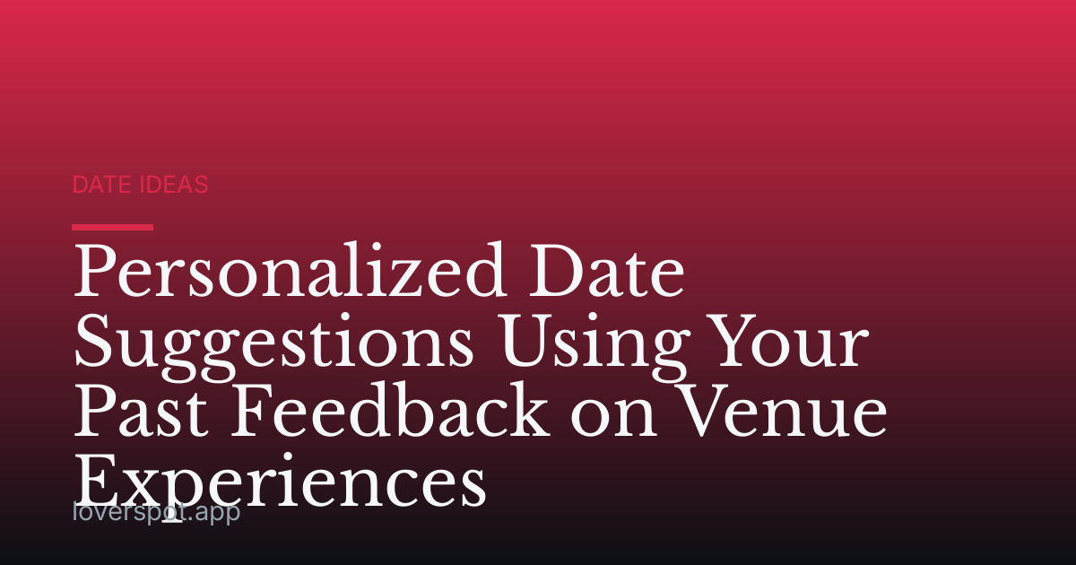 Personalized Date Suggestions Using Your Past Feedback on Venue Experiences