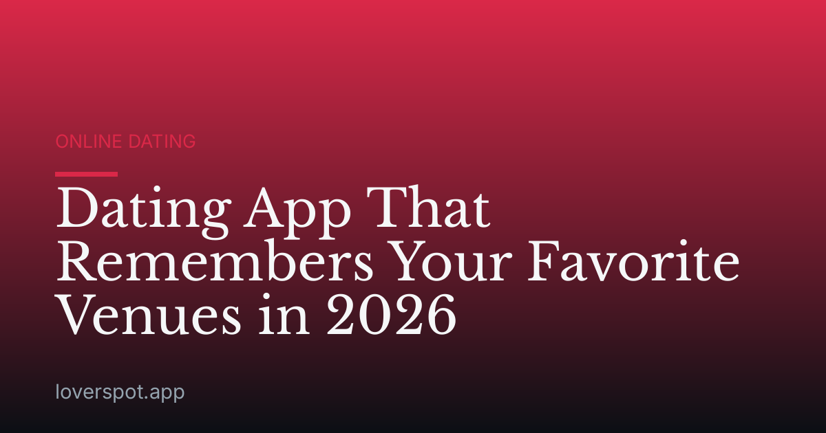 Dating App That Remembers Your Favorite Venues in 2026