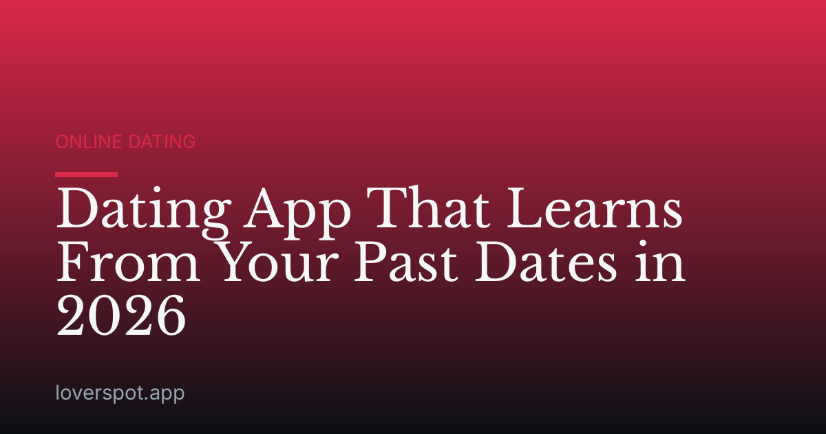 Dating App That Learns From Your Past Dates in 2026
