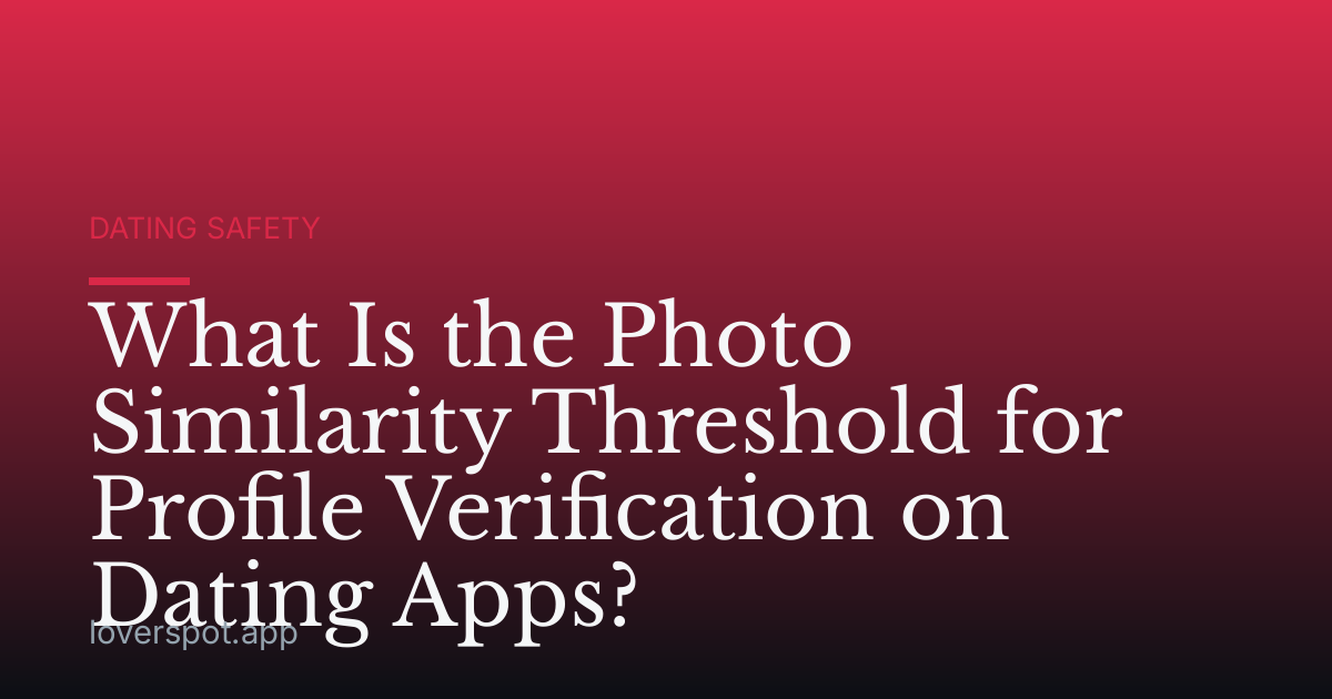 What Is the Photo Similarity Threshold for Profile Verification on Dating Apps?