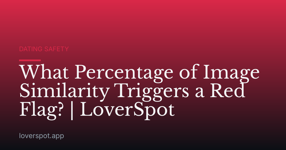 What Percentage of Image Similarity Triggers a Red Flag? | LoverSpot