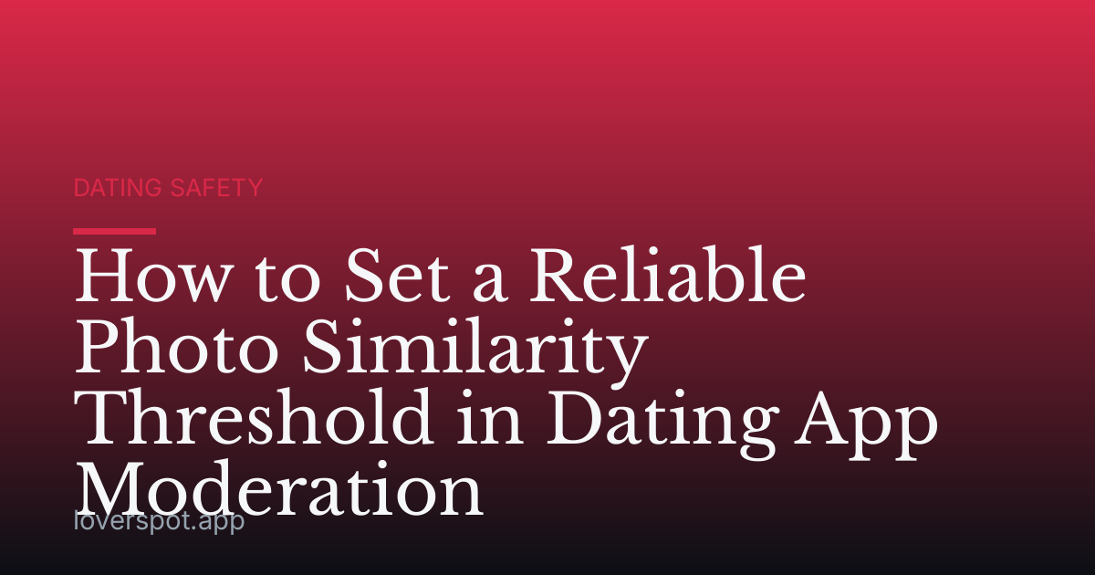 How to Set a Reliable Photo Similarity Threshold in Dating App Moderation