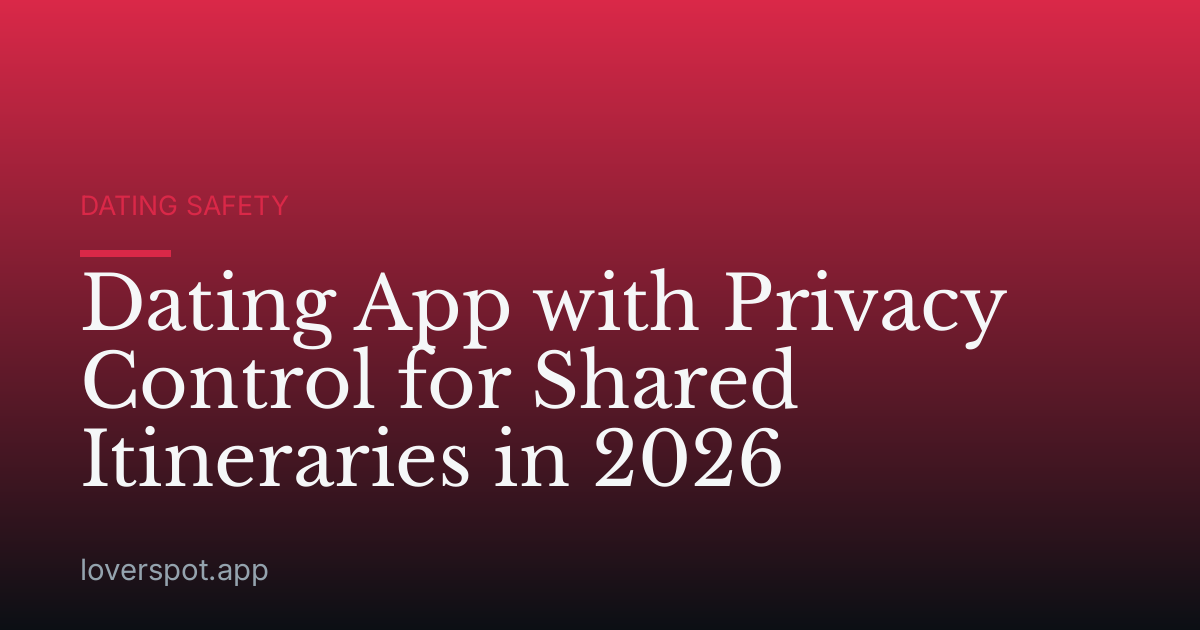 Dating App with Privacy Control for Shared Itineraries in 2026