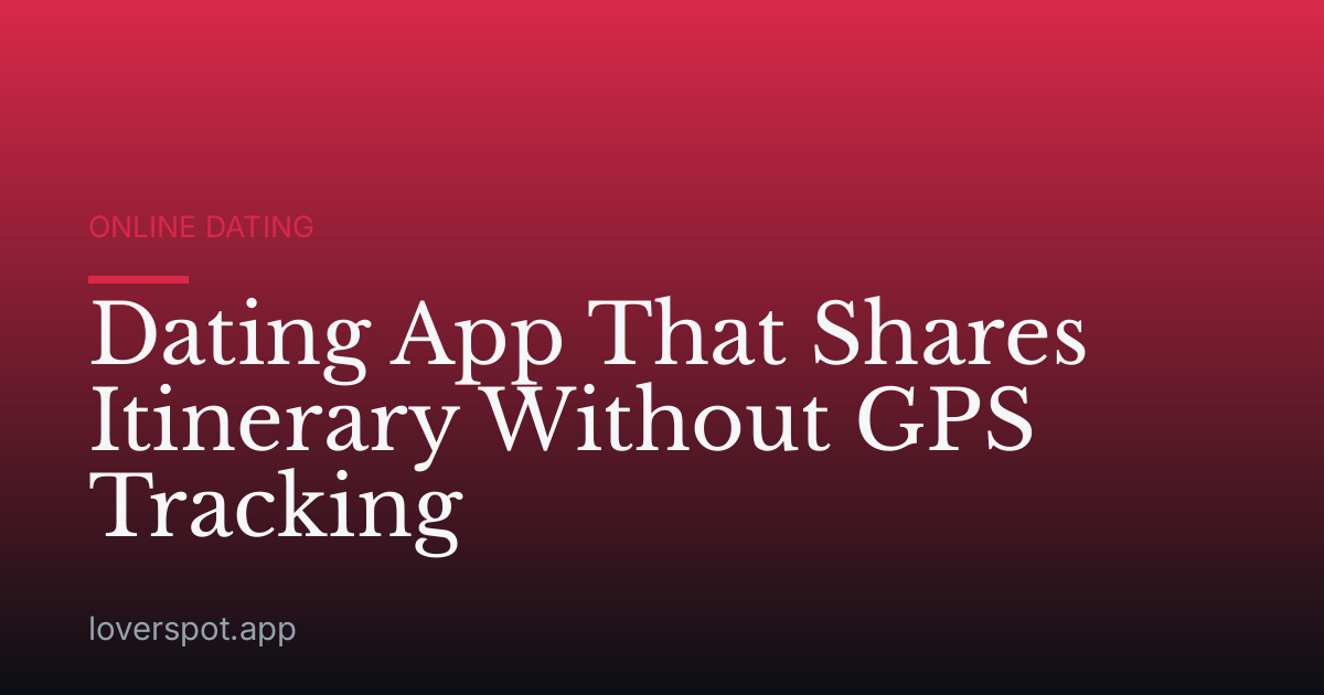 Dating App That Shares Itinerary Without GPS Tracking