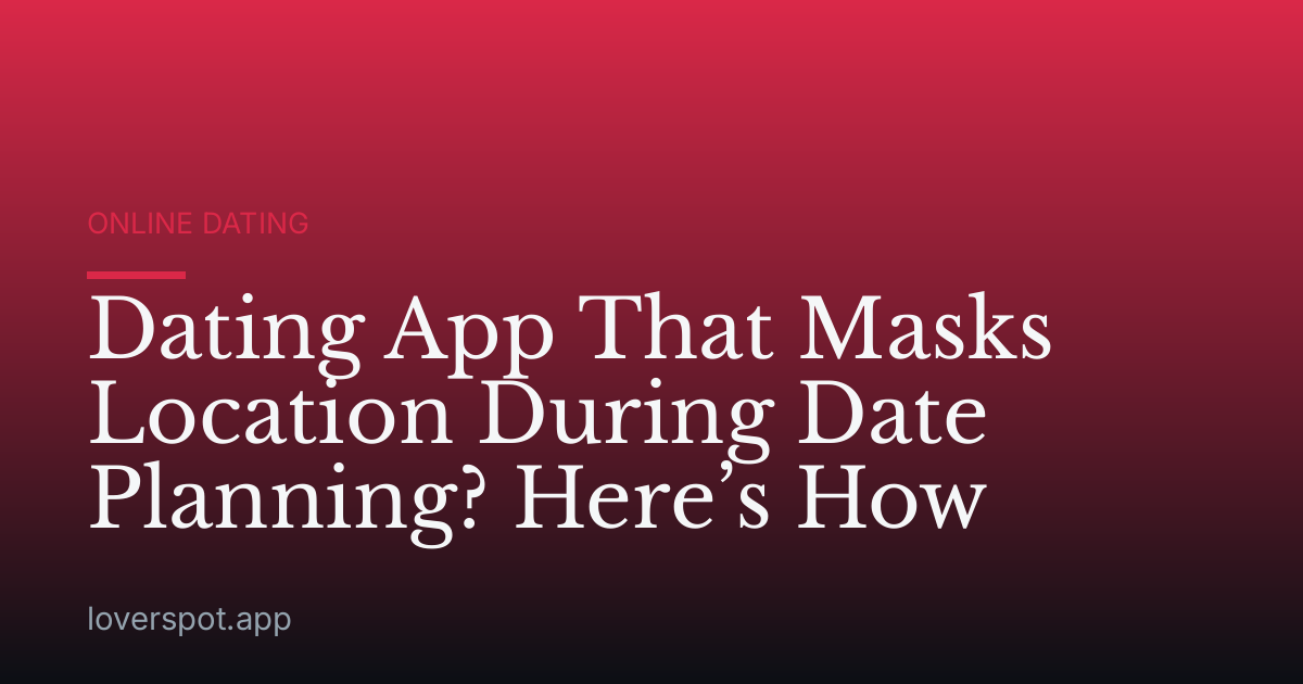 Dating App That Masks Location During Date Planning? Here’s How