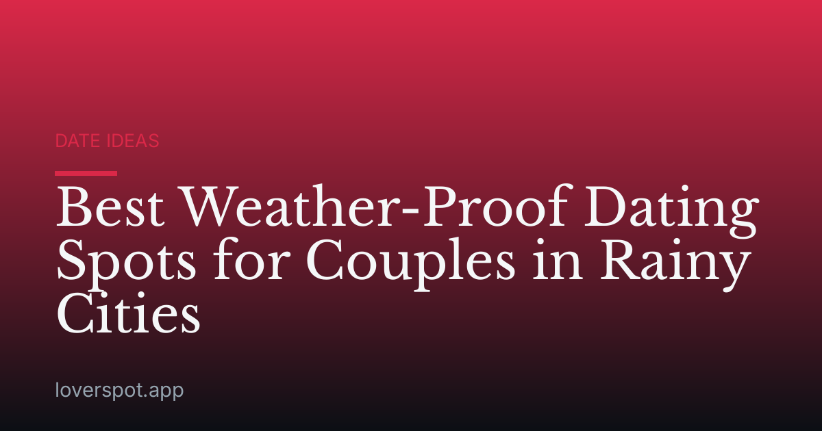Best Weather-Proof Dating Spots for Couples in Rainy Cities