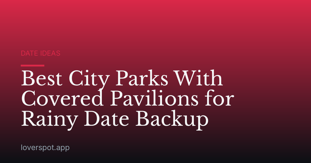 Best City Parks With Covered Pavilions for Rainy Date Backup