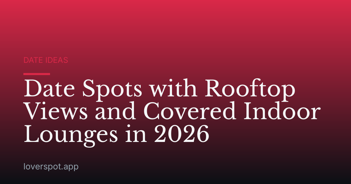 Date Spots with Rooftop Views and Covered Indoor Lounges in 2026