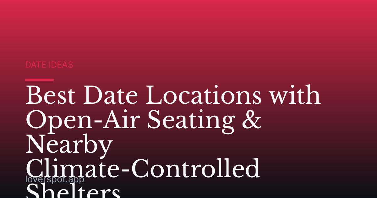 Best Date Locations with Open-Air Seating & Nearby Climate-Controlled Shelters